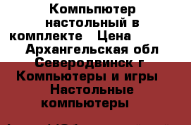 Компьпютер настольный в комплекте › Цена ­ 13 000 - Архангельская обл., Северодвинск г. Компьютеры и игры » Настольные компьютеры   